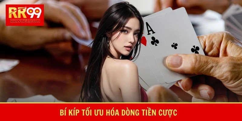 Bí kíp tối ưu hóa dòng tiền cược