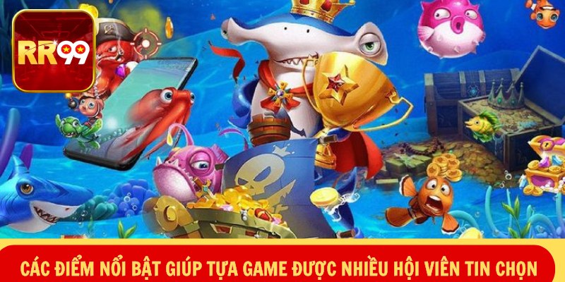 Các điểm nổi bật giúp tựa game được nhiều hội viên tin chọn