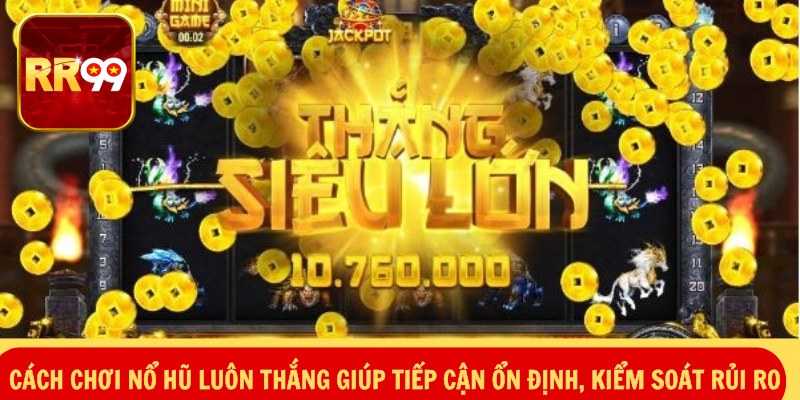 Cách chơi nổ hũ luôn thắng giúp tiếp cận ổn định, kiểm soát rủi ro