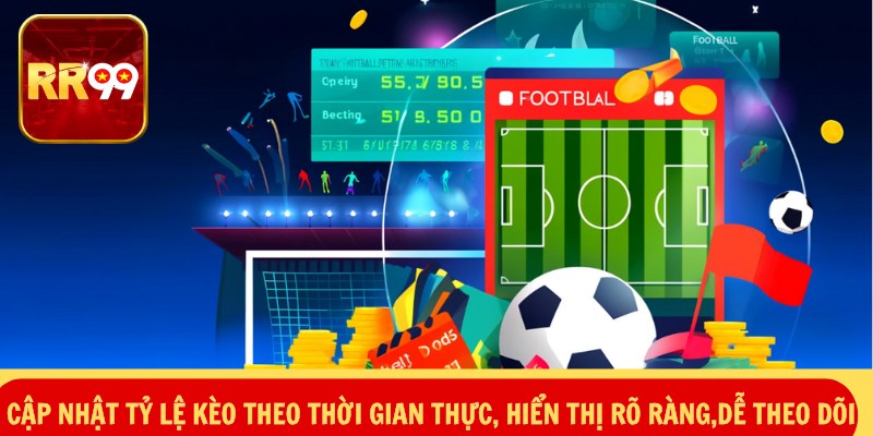 Cập nhật tỷ lệ kèo theo thời gian thực, hiển thị rõ ràng,dễ theo dõi