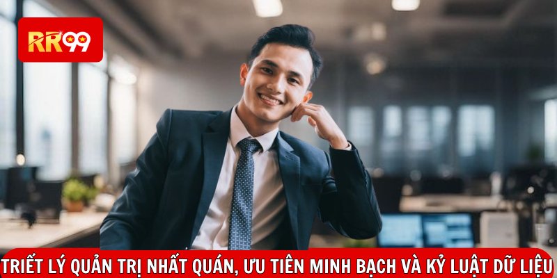 Triết lý quản trị nhất quán, ưu tiên minh bạch và kỷ luật dữ liệu