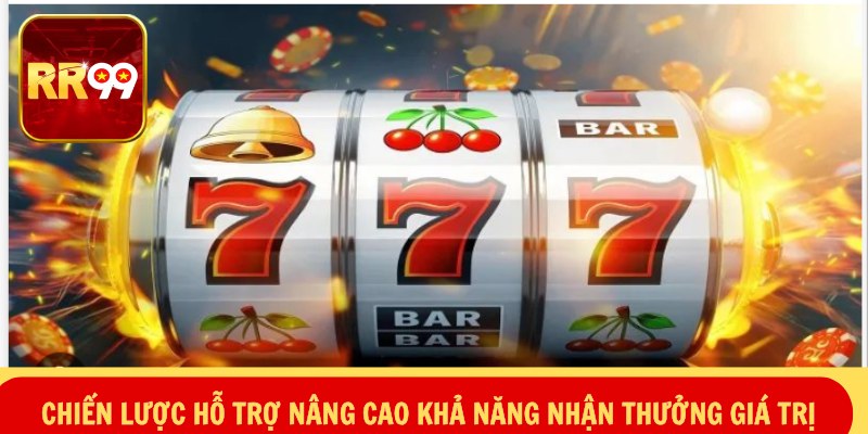 Chiến lược hỗ trợ nâng cao khả năng nhận thưởng giá trị