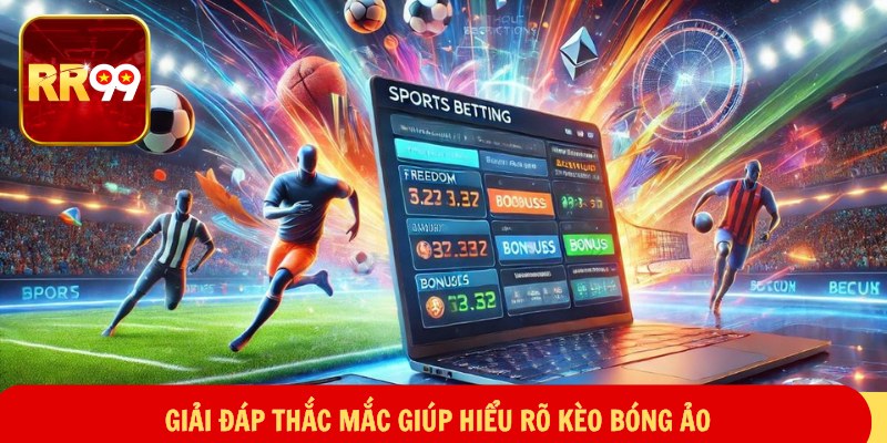 Giải đáp thắc mắc giúp hiểu rõ kèo bóng ảo