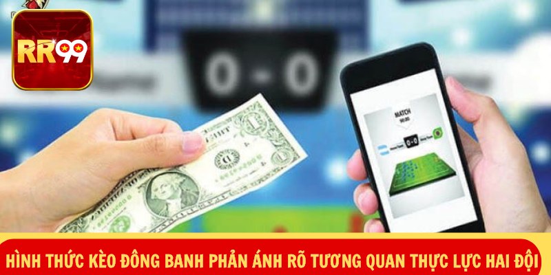 Hình thức kèo đông banh phản ánh rõ tương quan thực lực hai đội