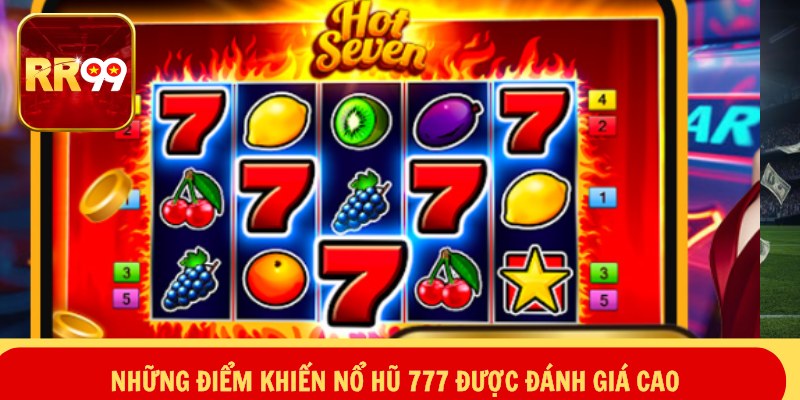 Những điểm khiến nổ hũ 777 được đánh giá cao