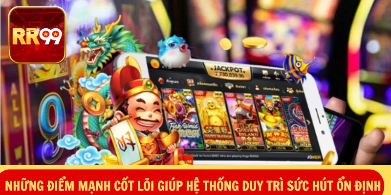 Những điểm mạnh cốt lõi giúp hệ thống duy trì sức hút ổn định