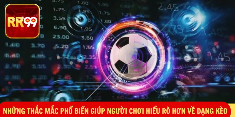 Những thắc mắc phổ biến giúp người chơi hiểu rõ hơn về dạng kèo