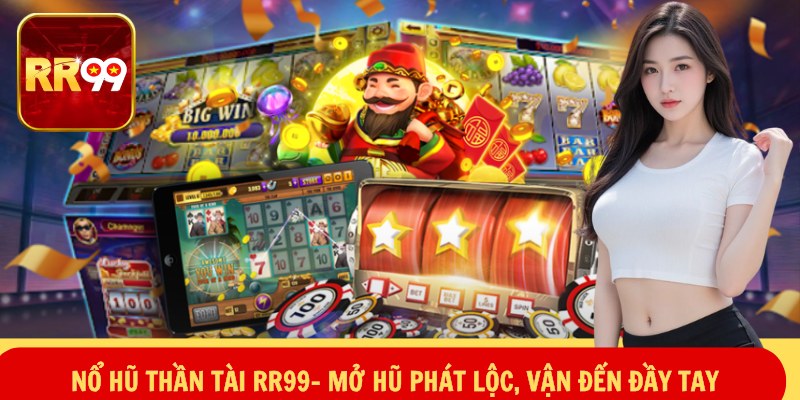 Nổ Hũ Thần Tài RR99– Mở Hũ Phát Lộc, Vận Đến Đầy Tay