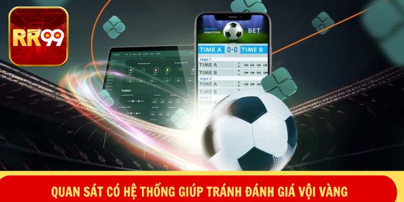 Quan sát có hệ thống giúp tránh đánh giá vội vàng