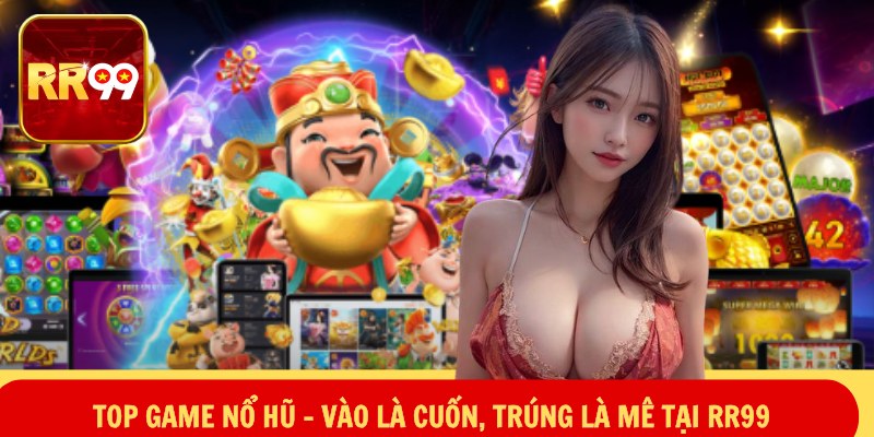 Top Game Nổ Hũ – Vào Là Cuốn, Trúng Là Mê Tại RR99