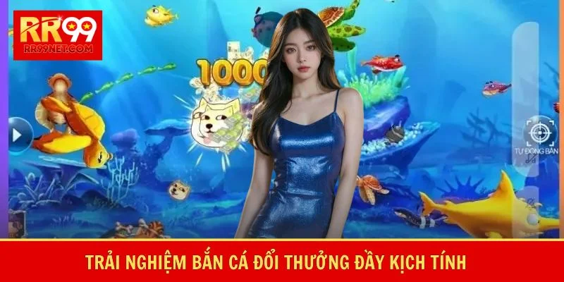 Trải nghiệm bắn cá đổi thưởng đầy kịch tính