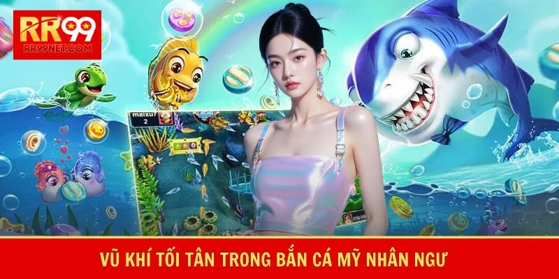 Vũ khí tối tân trong bắn cá mỹ nhân ngư