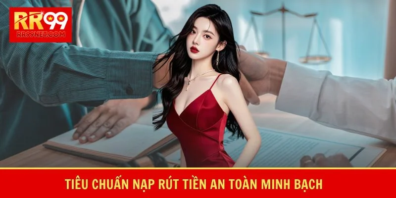 Tiêu chuẩn nạp rút tiền an toàn minh bạch