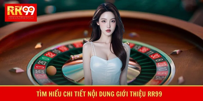 Tìm hiểu chi tiết nội dung giới thiệu RR99